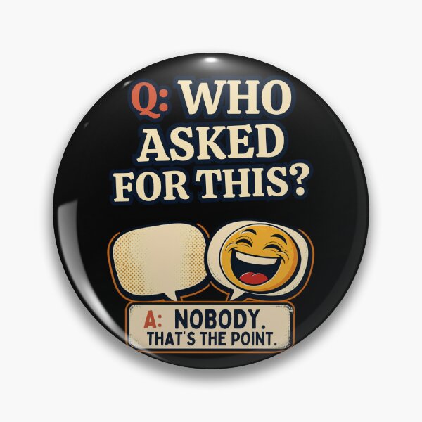 Item preview, Q: WHO ASKED FOR THIS? A: NOBODY. THAT'S THE POINT. designed and sold by Julartwear.