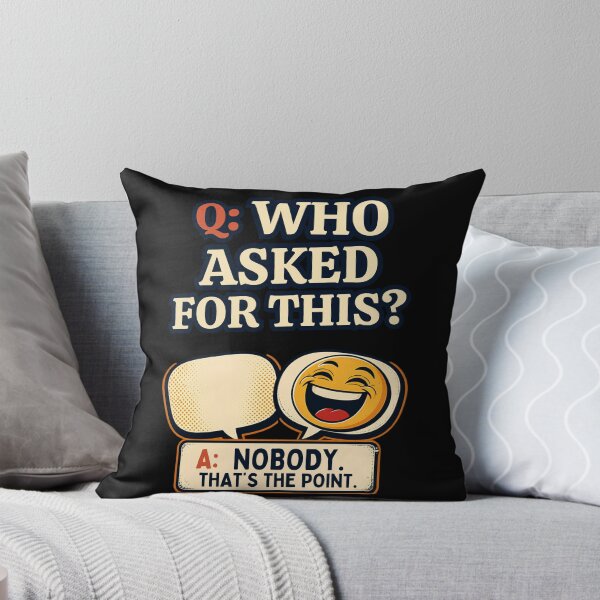Item preview, Q: WHO ASKED FOR THIS? A: NOBODY. THAT'S THE POINT. designed and sold by Julartwear.
