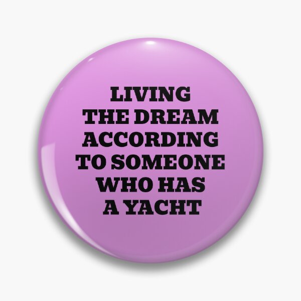 Item preview, Living the Dream According to Someone Who Has a Yacht designed and sold by WakeNBake-Tees.