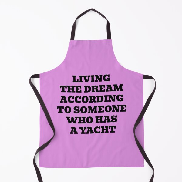 Item preview, Living the Dream According to Someone Who Has a Yacht designed and sold by WakeNBake-Tees.