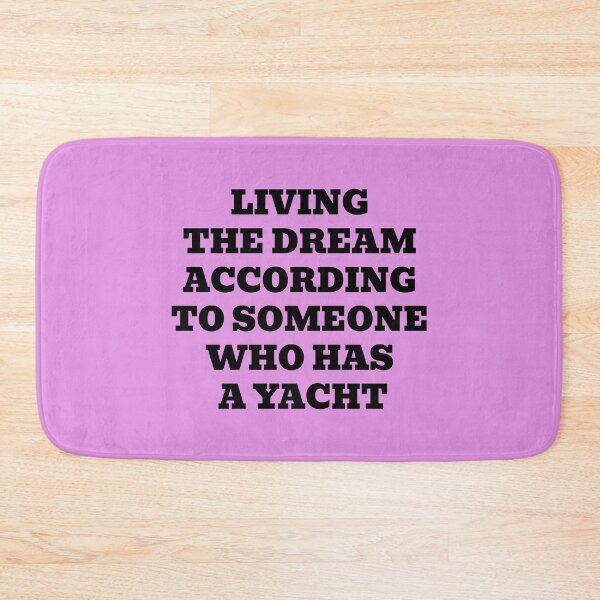 Item preview, Living the Dream According to Someone Who Has a Yacht designed and sold by WakeNBake-Tees.