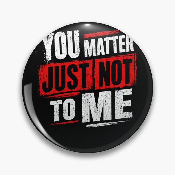 Item preview, You Matter Just Not To Me Sarcastic Humor Blunt Saying designed and sold by HumansStuck12.