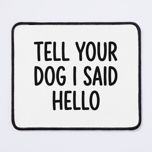 Item preview, Tell Your Dog I Said Hello Funny Dog Lover Quote designed and sold by raedattia.