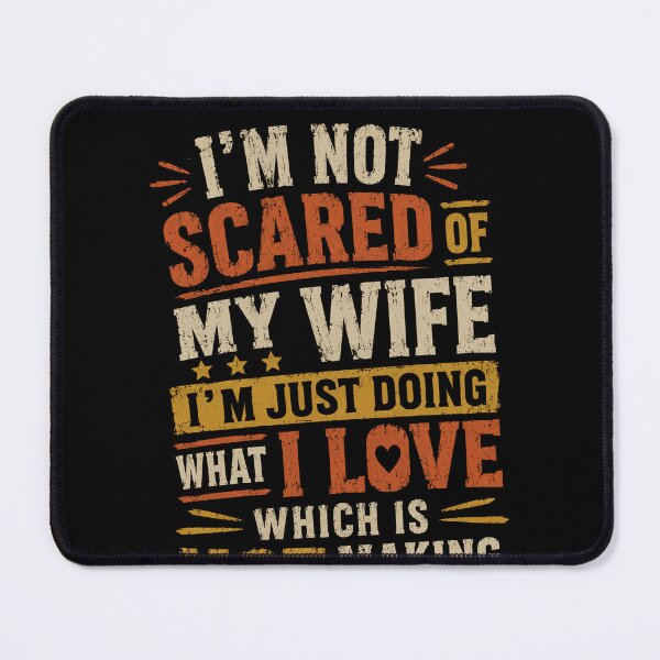 Item preview, I'm Not Scared Of My Wife I'm Just Doing What I Love Which Is Not Making Her Mad Funny Husband Marriage Humor designed and sold by HumansStuck12.