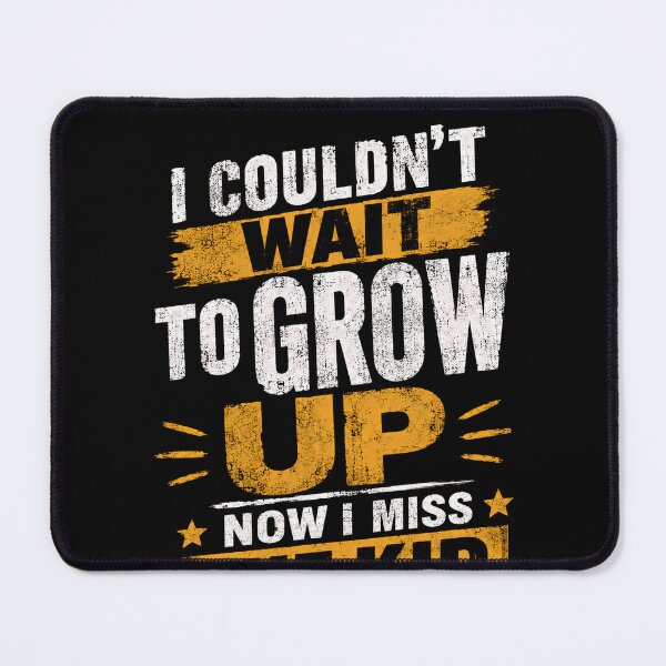 Item preview, I Couldn't Wait To Grow Up Now I Miss The Kid Who Felt That Way Adulthood Nostalgia Quote designed and sold by HumansStuck12.