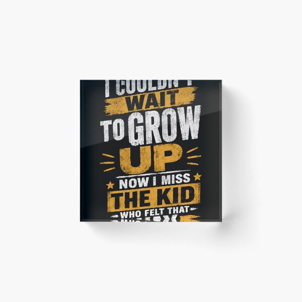 Item preview, I Couldn't Wait To Grow Up Now I Miss The Kid Who Felt That Way Adulthood Nostalgia Quote designed and sold by HumansStuck12.