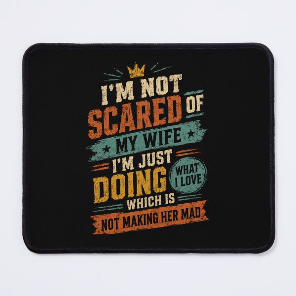 Item preview, I'm Not Scared Of My Wife I'm Just Doing What I Love Which Is Not Making Her Mad Funny Husband Quote designed and sold by HumansStuck12.