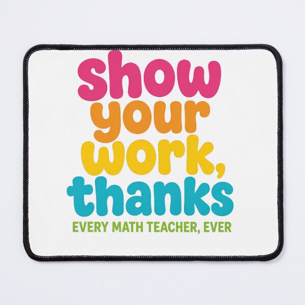 Item preview, Show Your Work Thanks Funny Math Teacher Student designed and sold by viectory.