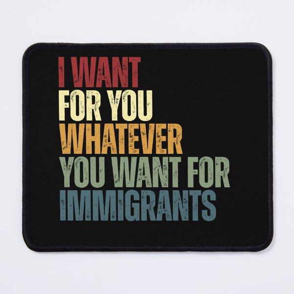Item preview, I Want For You Whatever You Want For Immigrants Social Justice Human Rights Immigration Advocate designed and sold by JonesFlora2025.