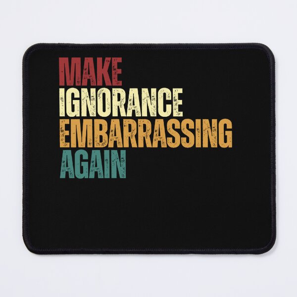Item preview, Make Ignorance Embarrassing Again Intellectual Education Awareness Statement designed and sold by JonesFlora2025.