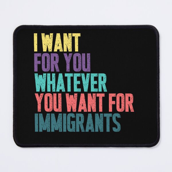 Item preview, I Want For You Whatever You Want For Immigrants Human Rights Social Justice Activist designed and sold by JonesFlora2025.