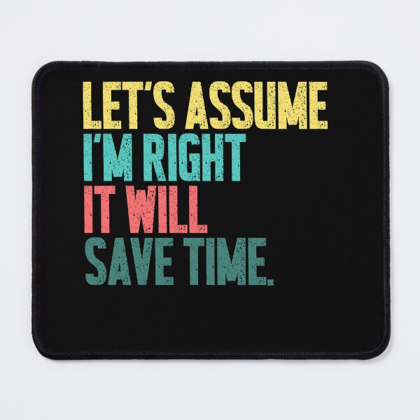 Item preview, Let's Assume I'm Right It Will Save Time Sarcastic Humor Witty Quote designed and sold by JonesFlora2025.