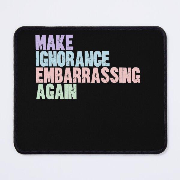 Item preview, Make Ignorance Embarrassing Again Intellectual Social Message designed and sold by JonesFlora2025.