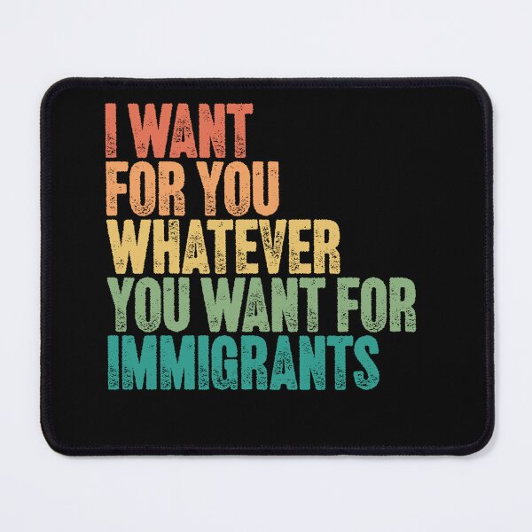 Item preview, I Want For You Whatever You Want For Immigrants Social Justice Human Rights designed and sold by JonesFlora2025.
