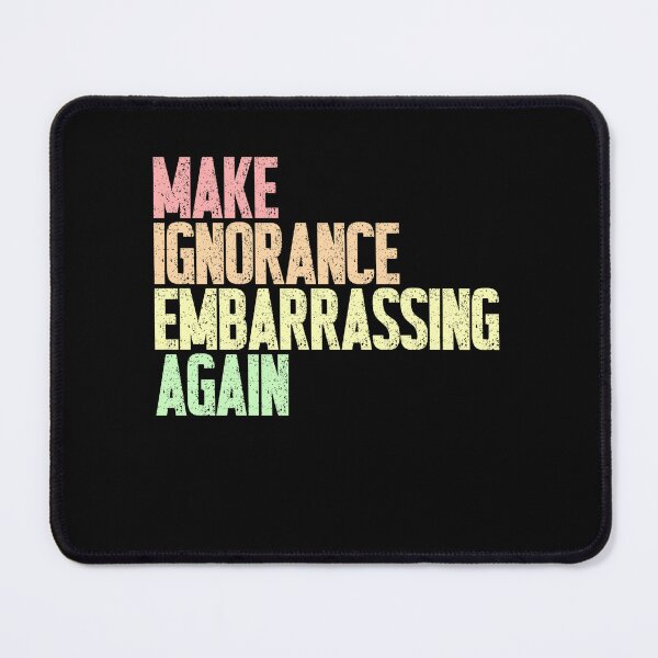 Item preview, Make Ignorance Embarrassing Again Intellectual Social Commentary Education Advocate designed and sold by RetroMini2026.