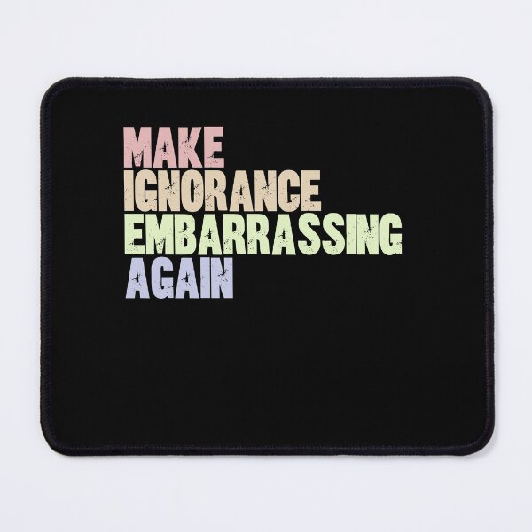 Item preview, Make Ignorance Embarrassing Again Critical Thinking Education Activism Statement designed and sold by RetroMini2026.