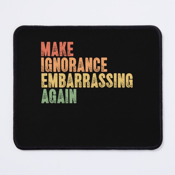 Item preview, Make Ignorance Embarrassing Again Progressive Social Statement designed and sold by RetroMini2026.