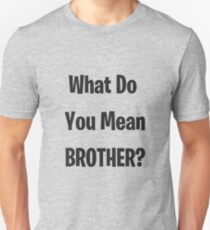 Camiseta unisex ¿Qué quieres decir hermano?