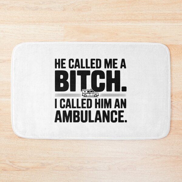 Item preview, He Called Me a Bitch. I Called Him an Ambulance. designed and sold by Frank Ring.
