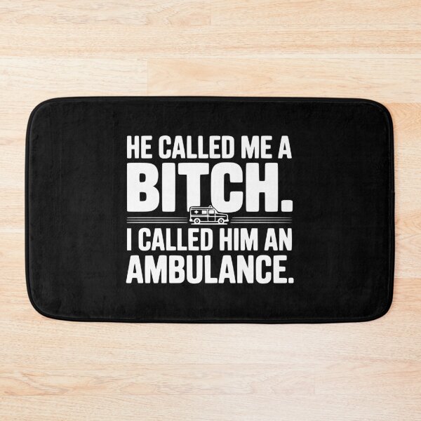 Item preview, He Called Me a Bitch. I Called Him an Ambulance. designed and sold by Frank Ring.
