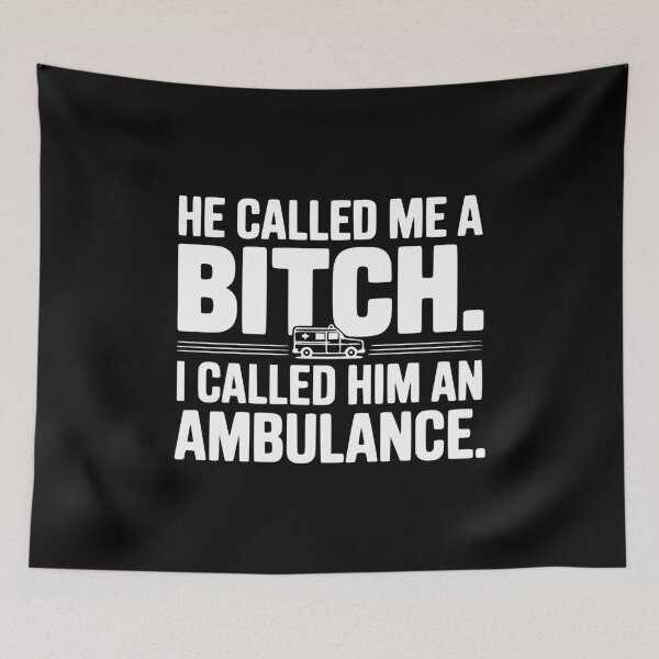 Item preview, He Called Me a Bitch. I Called Him an Ambulance. designed and sold by Frank Ring.
