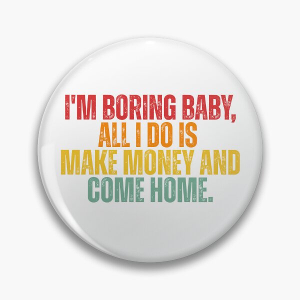 Item preview, I'm boring baby all I do is make money and come home designed and sold by Dondonmart.