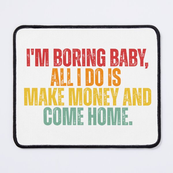 Item preview, I'm boring baby all I do is make money and come home designed and sold by Dondonmart.