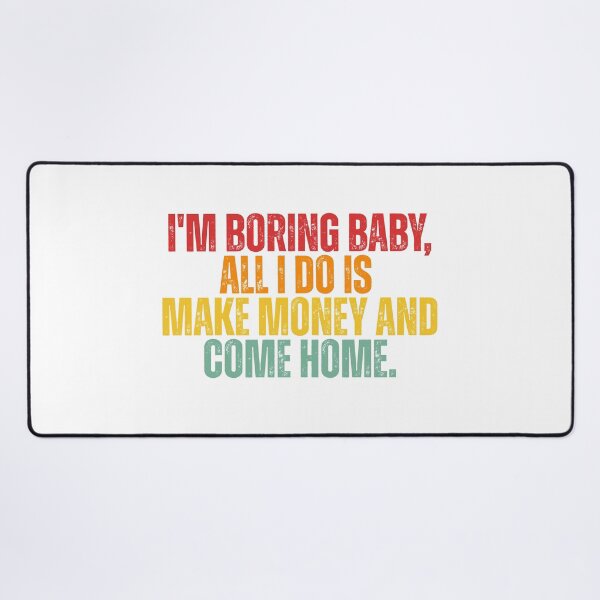 Item preview, I'm boring baby all I do is make money and come home designed and sold by Dondonmart.