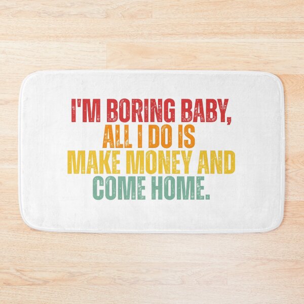Item preview, I'm boring baby all I do is make money and come home designed and sold by Dondonmart.