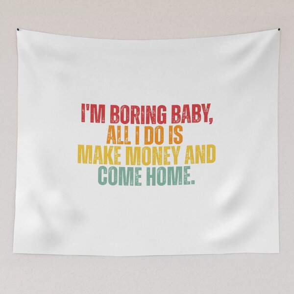 Item preview, I'm boring baby all I do is make money and come home designed and sold by Dondonmart.