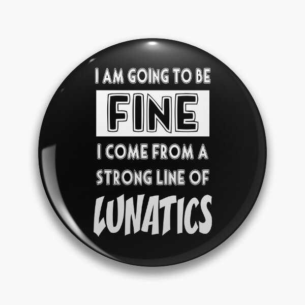 Item preview, I Am Going To Be Fine I Come From A Strong Line Of Lunatics designed and sold by Say It With Ink.