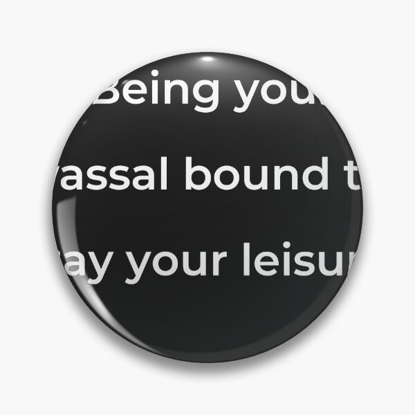 Item preview, “Being your vassal bound to stay your leisure!” - print white designed and sold by ariksworld.