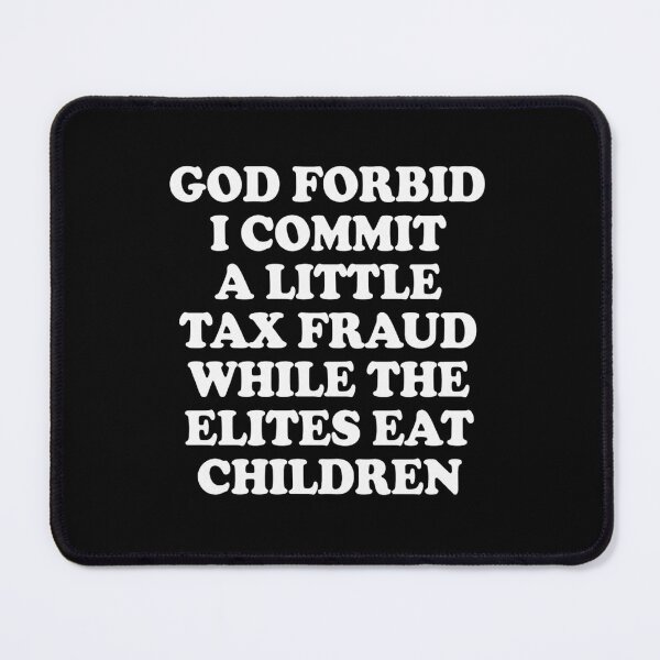 Item preview, God Forbid I Commit A Little Tax Fraud While The Elites Eat Children designed and sold by PiaCherry.