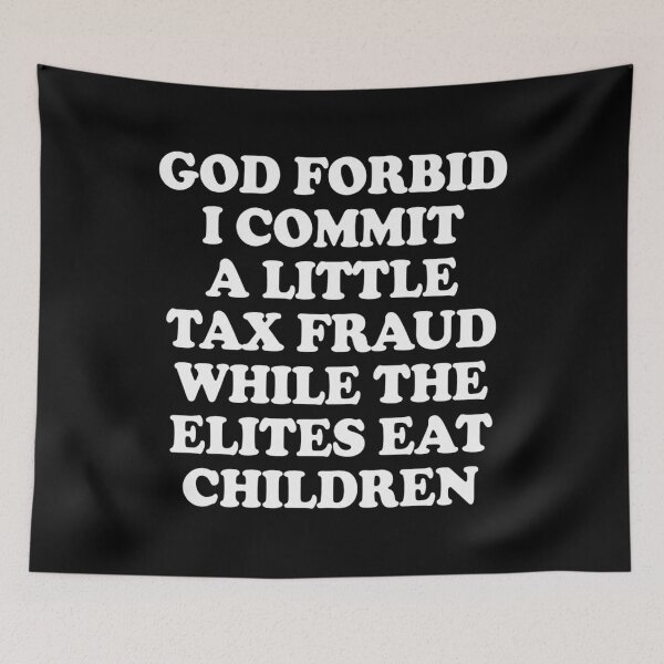 Item preview, God Forbid I Commit A Little Tax Fraud While The Elites Eat Children designed and sold by PiaCherry.