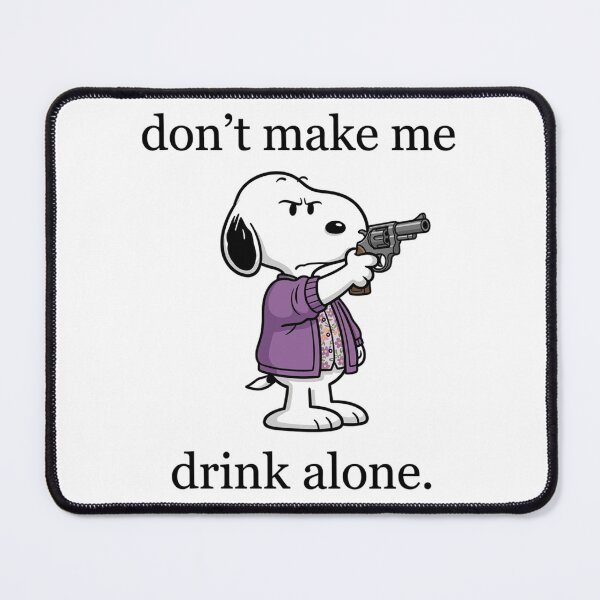 Item preview, Snoopy Don't Make Me Drink Alone Funny designed and sold by DamianRoy88.