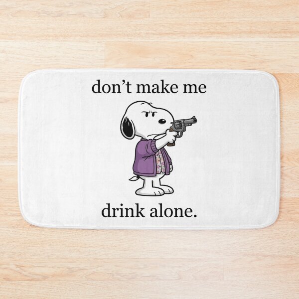 Item preview, Snoopy Don't Make Me Drink Alone Funny designed and sold by DamianRoy88.