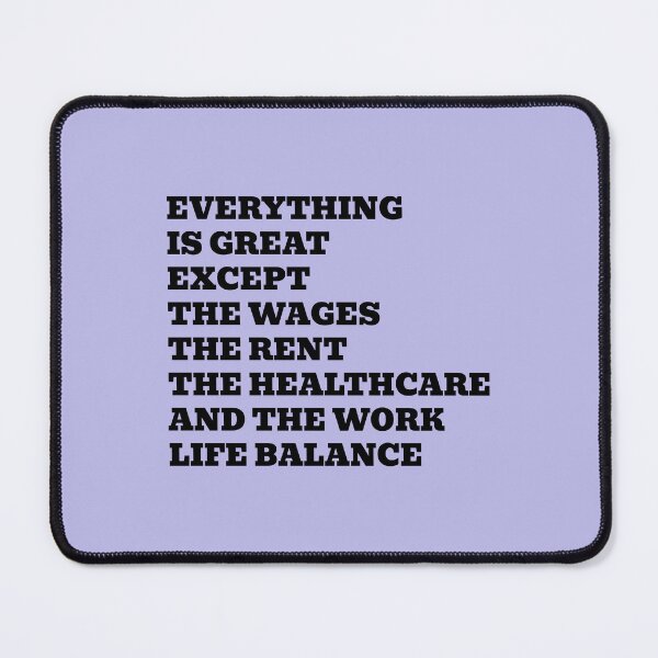 Item preview, Everything Is Great Except The Wages The Rent The Healthcare And The Work Life Balance designed and sold by WakeNBake-Tees.
