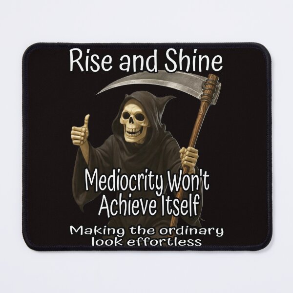 Item preview, Rise and Shine Mediocrity Won't Achieve Itself Funny Grim Reaper Sarcastic Design designed and sold by A-T-H.