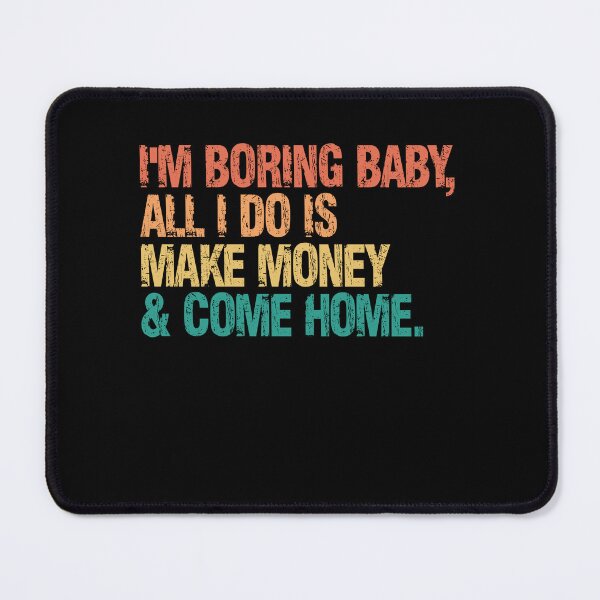 Item preview, I'm Boring Baby, All I Do Is Make Money & Come Home Financial Entrepreneur Money Maker Homebody designed and sold by RetroMini2026.