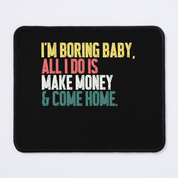 Item preview, I'm Boring Baby, All I Do Is Make Money & Come Home Finance Work Adult Humor designed and sold by RetroMini2026.