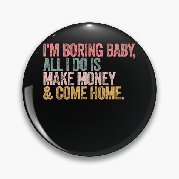 Item preview, I'm Boring Baby, All I Do Is Make Money & Come Home Adult Work Life Humor designed and sold by RetroMini2026.