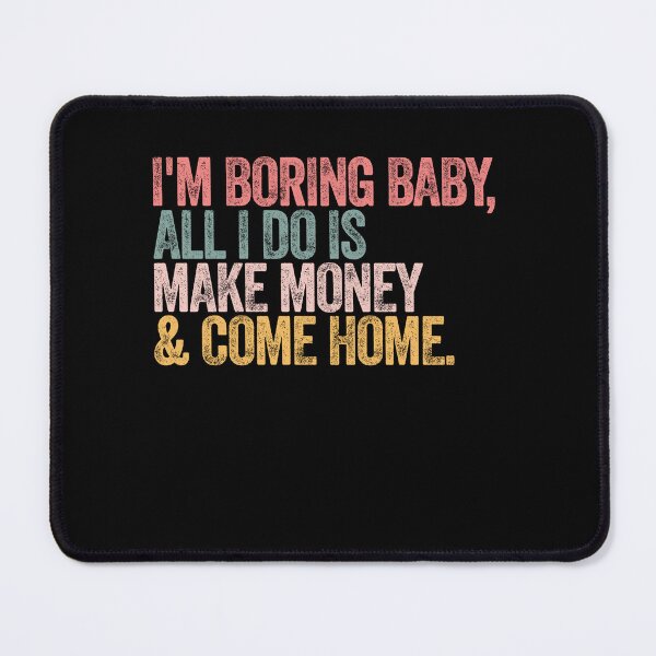 Item preview, I'm Boring Baby, All I Do Is Make Money & Come Home Adult Work Life Humor designed and sold by RetroMini2026.