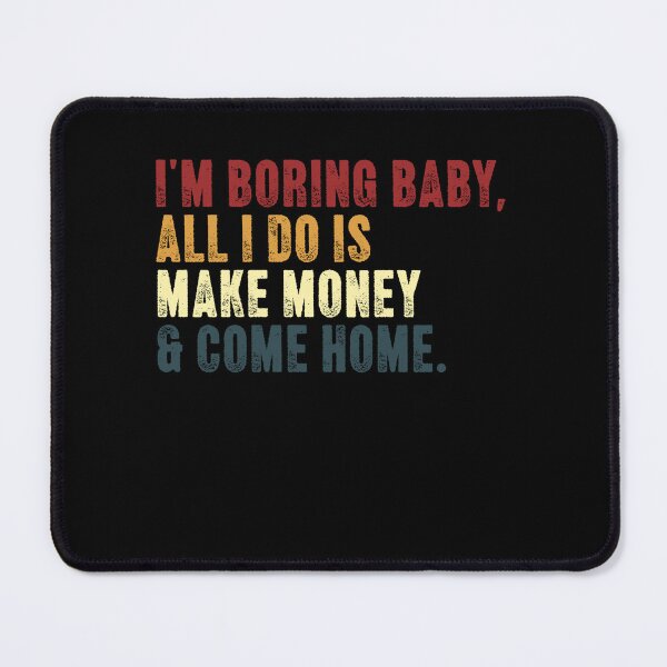 Item preview, I'm Boring Baby, All I Do Is Make Money & Come Home Entrepreneur Finance Investor designed and sold by RetroMini2026.