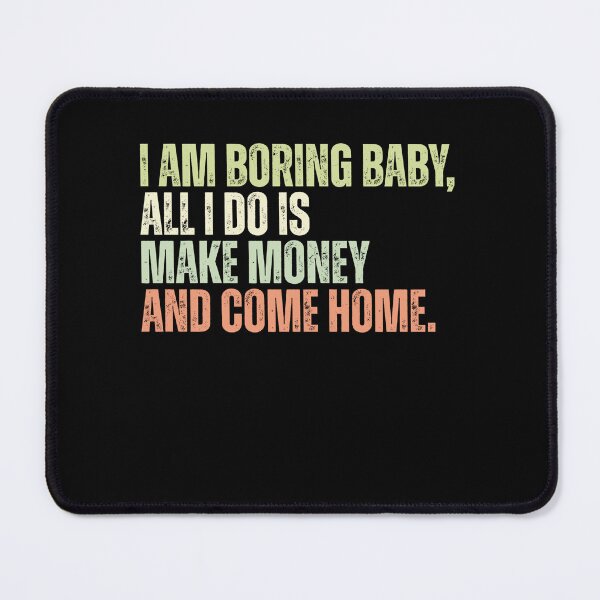 Item preview, I Am Boring Baby, All I Do Is Make Money And Come Home Money Minded Homebody Lifestyle designed and sold by RetroMini2026.