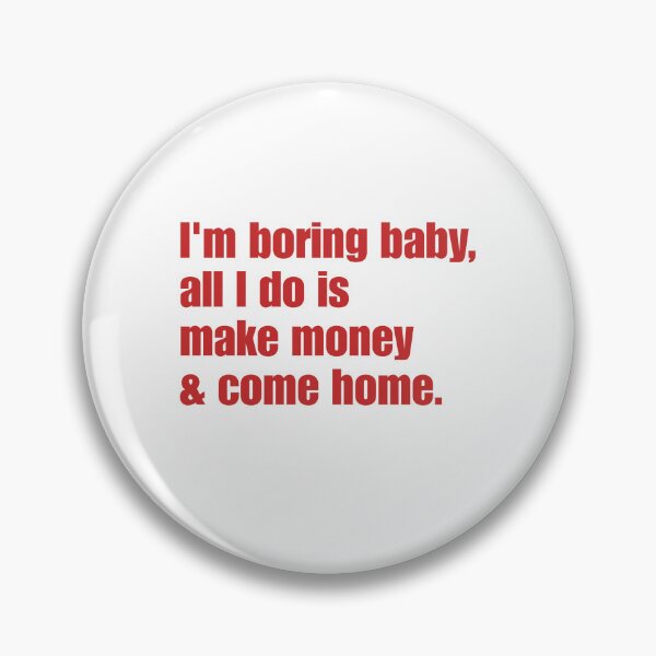 Item preview, I'm Boring Baby, All I Do Is Make Money & Come Home Funny Money Maker Introvert Homebody Quote designed and sold by HumansStuck12.