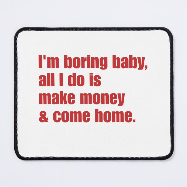 Item preview, I'm Boring Baby, All I Do Is Make Money & Come Home Funny Money Maker Introvert Homebody Quote designed and sold by HumansStuck12.