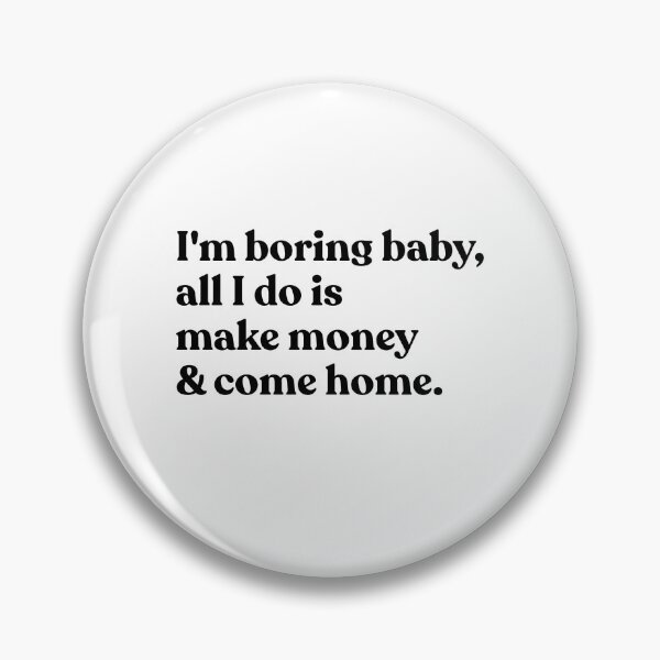 Item preview, I'm Boring Baby, All I Do Is Make Money & Come Home Hustle Lifestyle Entrepreneur Introvert designed and sold by HumansStuck12.