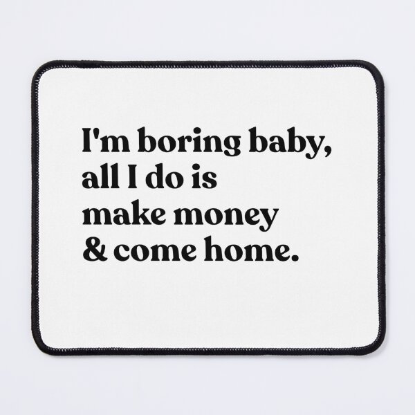 Item preview, I'm Boring Baby, All I Do Is Make Money & Come Home Hustle Lifestyle Entrepreneur Introvert designed and sold by HumansStuck12.
