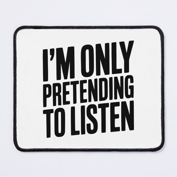 Item preview, I'm Only Pretending To Listen designed and sold by Frank Ring.