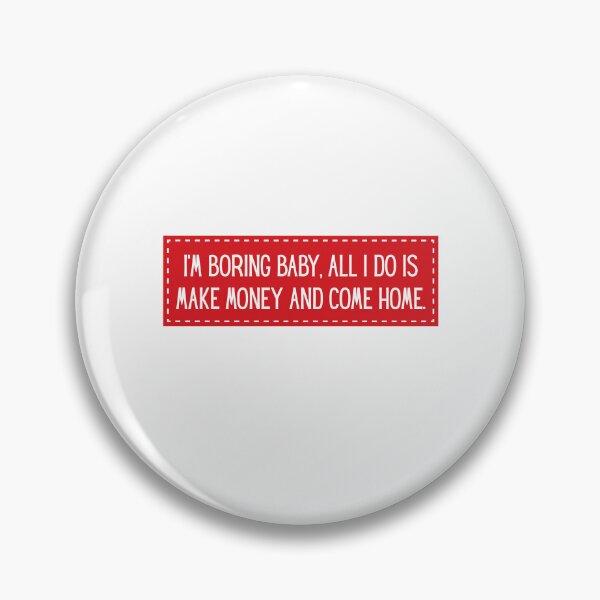 Item preview, I'm Boring Baby, All I Do Is Make Money And Come Home Sarcastic Workaholic Life Humor designed and sold by HumansStuck12.